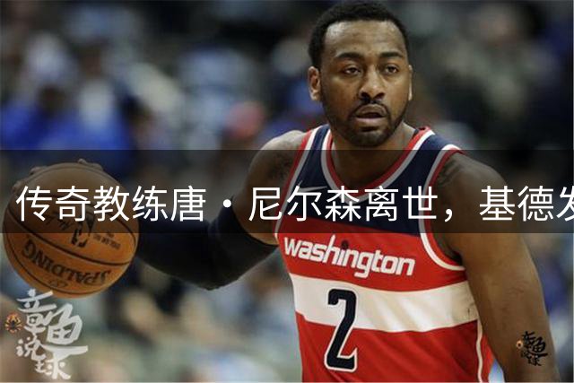 传奇教练唐·尼尔森离世，基德发文缅怀恩师