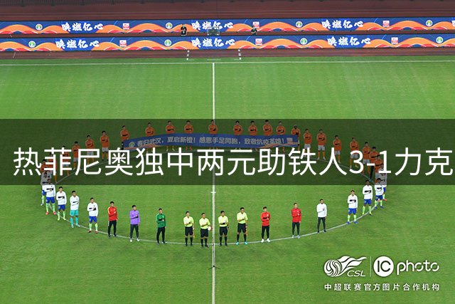 热菲尼奥独中两元助铁人3-1力克申花锁定胜局