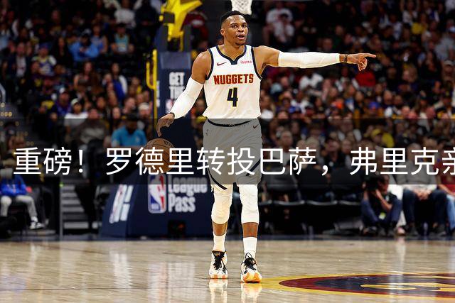 重磅！罗德里转投巴萨，弗里克亲自出马促成交易